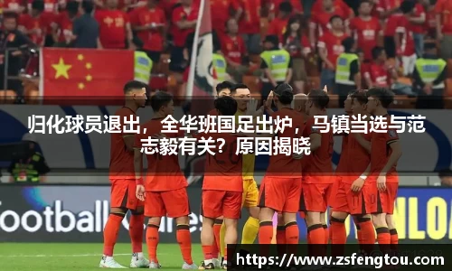 归化球员退出，全华班国足出炉，马镇当选与范志毅有关？原因揭晓